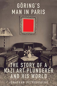 Cover Art of Professor Jonathan Petropoulos's 'Göring's Man in Paris: the Story of a Nazi Art Plunderer and His World'